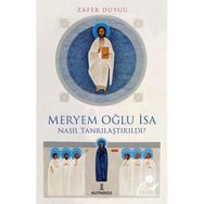 Meryem Oğlu İsa Nasıl Tanrılaştırıldı Zafer Duygu