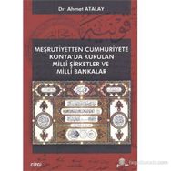 MEŞRUTIYETTEN CUMHURIYETE KONYA'DA KURULAN MILLI ŞIRKETLER VE MILLI BANKALAR - AHMET ATALAY