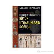 MEZOPOTAMYA'DAN AVRUPA'YA BÜYÜK UYGARLIKLARIN DOĞUŞU - SELEHATTIN SERT