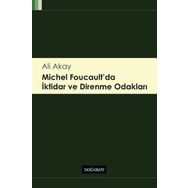 Michel Foucault’da İktidar ve Direnme Odakları - Ali Akay