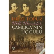 MILLI MÜCADELEDE ÇAMLICA´NIN ÜÇ GÜLÜ - HIFZI TOPUZ