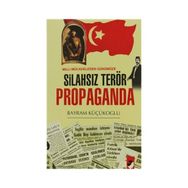 MILLI MÜCADELEDEN GÜNÜMÜZE SİLAHSIZ TERÖR PROPAGANDA - BAYRAM KÜÇÜKOĞLU