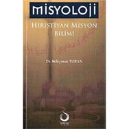 Misyoloji Hıristiyan Misyon Bilimi: Tarihsel, Teorik ve Pratik Boyutlarıyla - Süleyman Turan