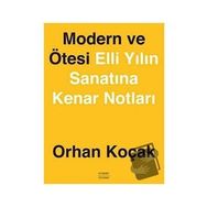 MODERN VE ÖTESİ ELLI YILIN SANATINA KENAR NOTLARI - ORHAN KOÇAK
