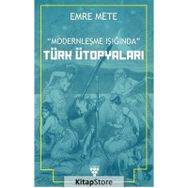 Modernleşme Işığında Türk Ütopyaları - Emre Mert