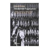 MODERNLIK FRAGMANLARI SIMMEL, KRACAUER VE BENJAMIN'IN ESERLERINDE MODERNLIK TEORILERI - DAVID FRISBY