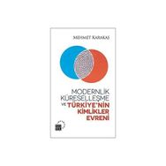 Modernlik, Küreselleşme ve Türkiye’nin Kimlikler Evreni - Mehmet Karakaş