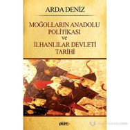 MOĞOLLARIN ANADOLU POLITIKASI VE İLHANLILAR DEVLETI TARIHI - ARDA DENIZ