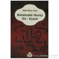 Muhafazakar İdeoloji Din - Siyaset - Hilal Onur İnce
