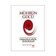 MÜHRÜN GÜCÜ İLK TÜRK-İSLAM DEVLETLERINDE VE OSMANLILARDA BÜROKRASİ - NECATI GÜLTEPE