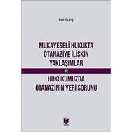 Mukayeseli Hukukta Ötanaziye İlişkin Yaklaşımlar ve Hukukumuzda Ötanazinin Yeri Sorunu - Bilal Kılınç