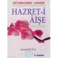 MÜ'MİNLERİN ANNESI HZ. AİŞE - İSMAİL MUTLU