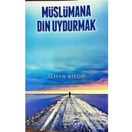 Müslümana Din Uydurmak - İlhan Bilgü