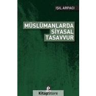 Müslümanlarda Siyasal Tasavvur - Işıl Arpacı