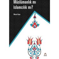 Müslümanlık mı İslamcılık mı? - Mesut Kaya