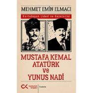 Mustafa Kemal Atatürk ve Yunus Nadi - Mehmet Emin Elmacı