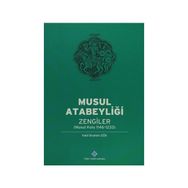 Musul Atabeyliği Zengiler Musul Kolu 1146-1233 - Halil İbrahim Gök