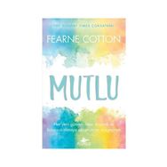 Mutlu: Her Yeni Günden Neşe Duymak ve Kusursuz Olmaya Çalışmaktan Vazgeçmek - Fearne Cotton