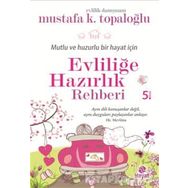 Mutlu ve Huzurlu Bir Hayat İçin Evliliğe Hazırlık Rehberi - Mustafa K. Topaloğlu
