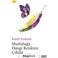 Mutluluğa Hangi Renkten Çıkılır - Kamil Aydemir