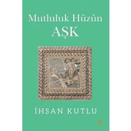 Mutluluk Hüzün Aşk - İhsan Kutlu