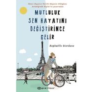 Mutluluk Sen Hayatını Değiştirince Gelir - Raphaelle Giordano