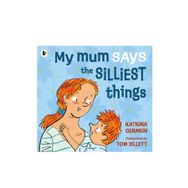 My Mum Says The Silliest Things - Walker Books