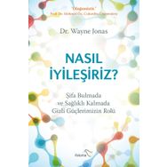 Nasıl İyileşiriz - Şifa Bulmada Ve Sağlıklı Kalmada Gizli Güçlerimizin Rolü - Wayne Jonas