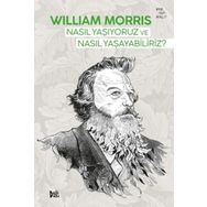 Nasıl Yaşıyoruz ve Nasıl Yaşayabiliriz - William Morris