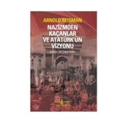 NAZIZMDEN KAÇANLAR VE ATATÜRK'ÜN VIZYONU - ARNOLD REISMAN