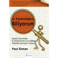 NE DÜŞÜNDÜĞÜNÜ BILIYORUM SOSYAL ÇEVREDE, İŞ ORTAMINDA VE EVLILIKTE ALDATILMAMANIN YOLLARI - PAUL EKMAN