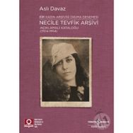 Necile Tevfik Arşivi Açıklamalı Kataloğu Bir Kadın Arşivini Okuma Denemesi-İş Bankası Kültür Yayınları