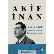 Necip Fazıl: Günümüz Şiirinin Temel Koyucusu - Akif İnan