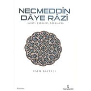 NECMEDDIN DAYE RAZI HAYATI, ESERLERI VE TASAVVUFI GÖRÜŞLERİ - HALIL BALTACI
