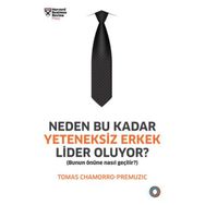 Neden Bu Kadar Yeteneksiz Erkek Lider Oluyor? - Tomas Chamorro-Premuzic