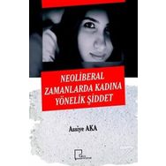 Neoliberal Zamanlarda Kadına Yönelik Şiddet - Assiye Aka