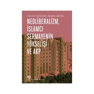 Neoliberalizm, İslamcı Sermayenin Yükselişi ve Akp - Neşecan Balkan Ahmet Öncü