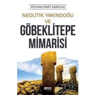 Neolitik Yakındoğu ve Göbeklitepe Mimarisi - Atlıhan Onat Karacalı