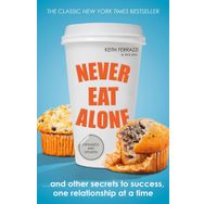 Never Eat Alone : And Other Secrets to Success, One Relationship at a Time - Keith Ferrazzi