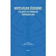 Nobel Akademik Yayıncılık - Mutluluk Üzerine Felsefe ve Psikoloji Tartışmaları