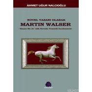 NOVEL YAZARI OLARAK MARTIN WALSER KAÇAN BIR AT NOVELIN TEMATIK İNCELEMESİ - AHMET UĞUR NALCIOĞLU
