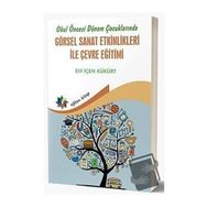 Okul Öncesi Dönem Çocuklarında Görsel Sanat Etkinlikleri ile Çevre Eğitimi - Elif İçen Kükürt