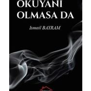 Okuyanı Olmasa da - İsmail Bayram