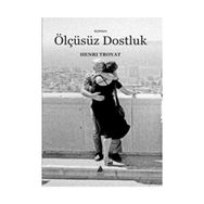 ÖLÇÜSÜZ DOSTLUK - HENRI TROYAT