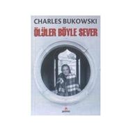 ÖLÜLER BÖYLE SEVER - CHARLES BUKOWSKI