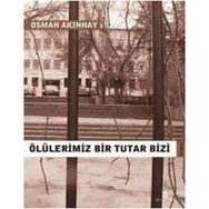 ÖLÜLERİMİZ BIR TUTAR BIZI - OSMAN AKINHAY