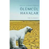 ÖLÜMCÜL HAVALAR KÜSEREL ISINMANIN ÖYKÜSÜ - TIM FLANNERY