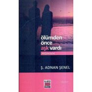 ÖLÜMDEN ÖNCE AŞK VARDI - Ş. ADNAN ŞENEL