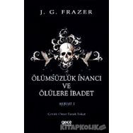Ölümsüzlük İnancı Ve Ölülere İbadet - James George Frazer