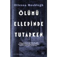 Ölümü Ellerinde Tutarken - Ottessa Moshfegh
